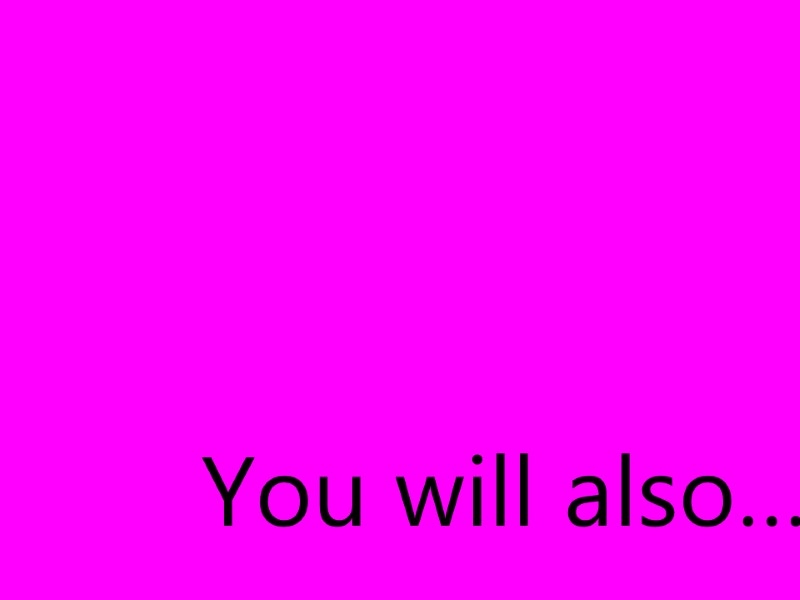 You will also…….